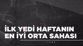 Sizce ilk 7 haftanın en iyi orta sahası kim?