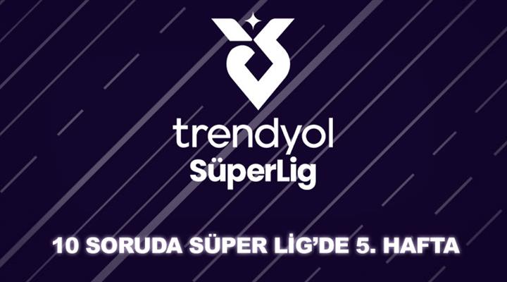 Trendyol Süper Lig'in 5. haftasına ne kadar hakimsin?