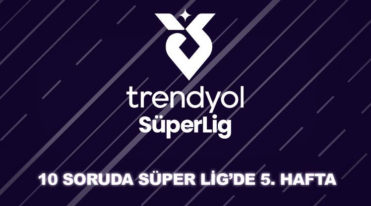 Trendyol Süper Lig'in 5. haftasına ne kadar hakimsin?